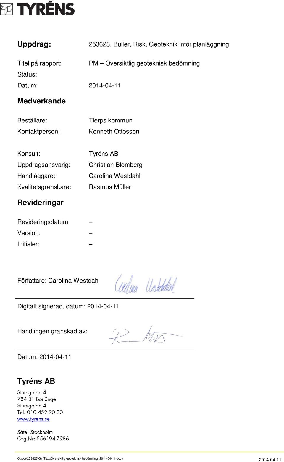 Westdahl Rasmus Müller Revideringar Revideringsdatum Version: Initialer: Författare: Carolina Westdahl Digitalt signerad, datum: 2014-04-11 Handlingen