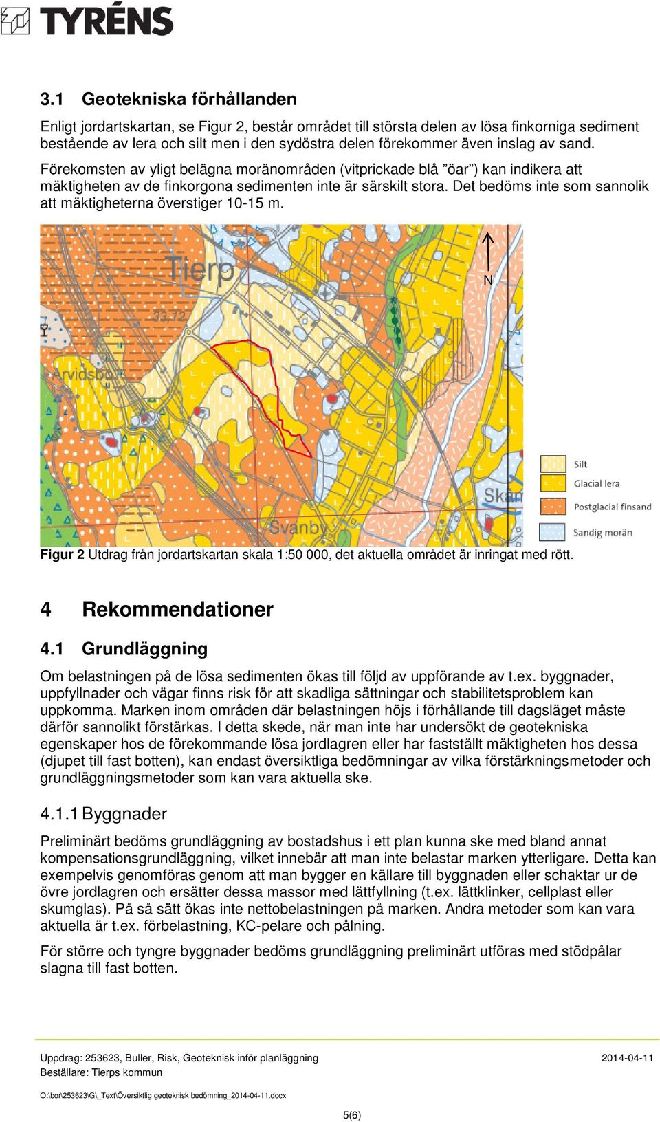 Det bedöms inte som sannolik att mäktigheterna överstiger 10-15 m. N Figur 2 Utdrag från jordartskartan skala 1:50 000, det aktuella området är inringat med rött. 4 Rekommendationer 4.