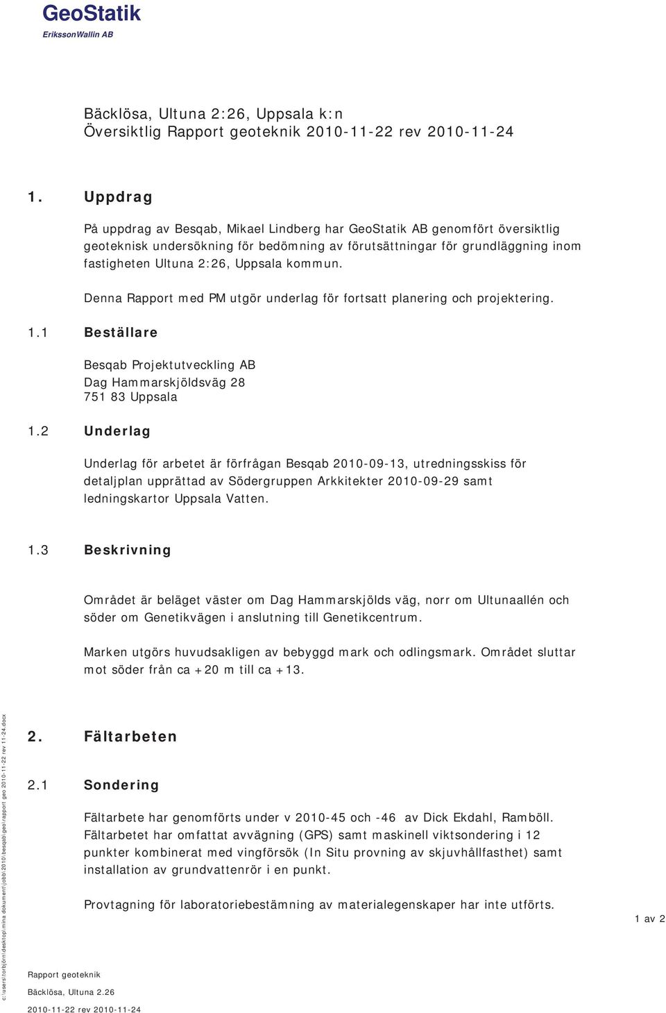 kommun. Denna Rapport med PM utgör underlag för fortsatt planering och projektering. 1.1 Beställare Besqab Projektutveckling AB Dag Hammarskjöldsväg 28 751 83 Uppsala 1.
