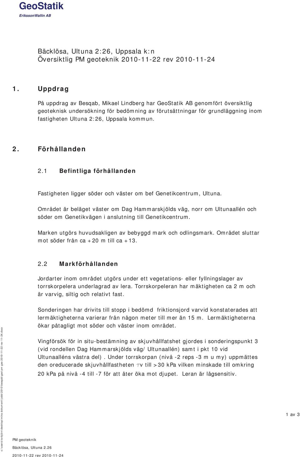 kommun. 2. Förhållanden 2.1 Befintliga förhållanden Fastigheten ligger söder och väster om bef Genetikcentrum, Ultuna.