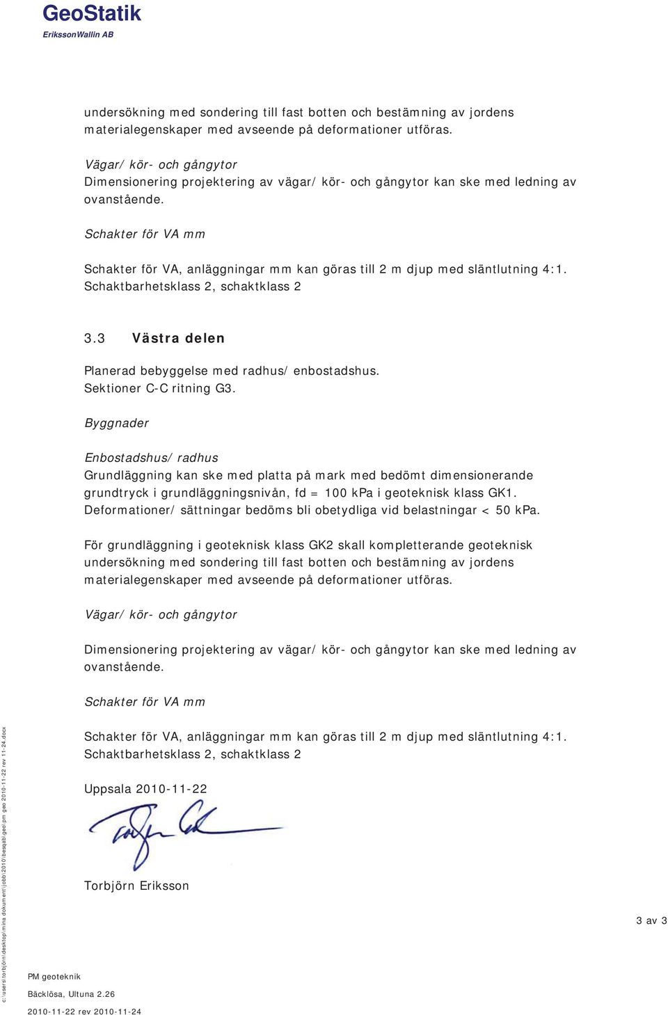 Schakter för VA mm Schakter för VA, anläggningar mm kan göras till 2 m djup med släntlutning 4:1. Schaktbarhetsklass 2, schaktklass 2 3.3 Västra delen Planerad bebyggelse med radhus/ enbostadshus.