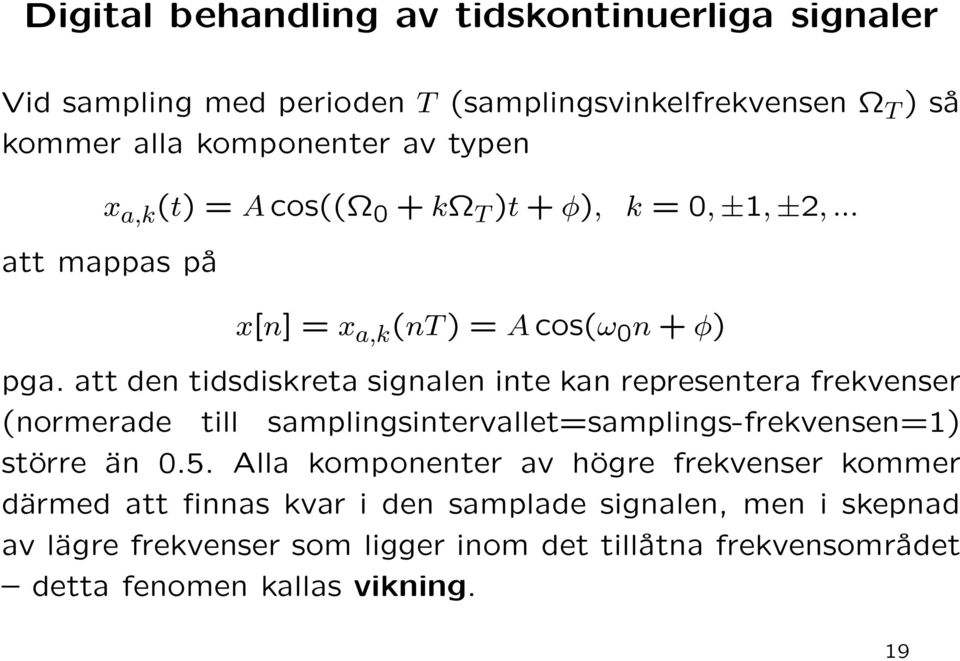 att den tidsdiskreta signalen inte kan representera frekvenser (normerade till samplingsintervallet=samplings-frekvensen=1) större än 0.5.