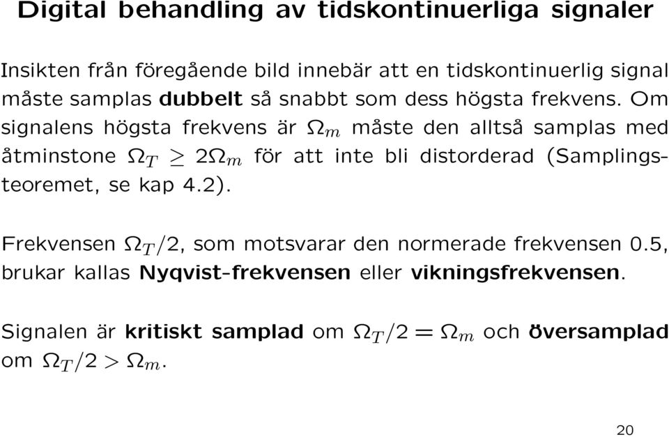 Om signalens högsta frekvens är Ω m måste den alltså samplas med åtminstone Ω T 2Ω m för att inte bli distorderad