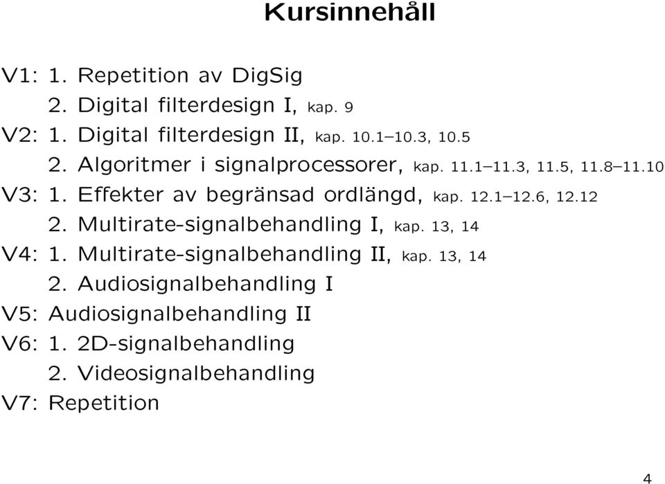 Effekter av begränsad ordlängd, kap. 12.1 12.6, 12.12 2. Multirate-signalbehandling I, kap. 13, 14 V4: 1.