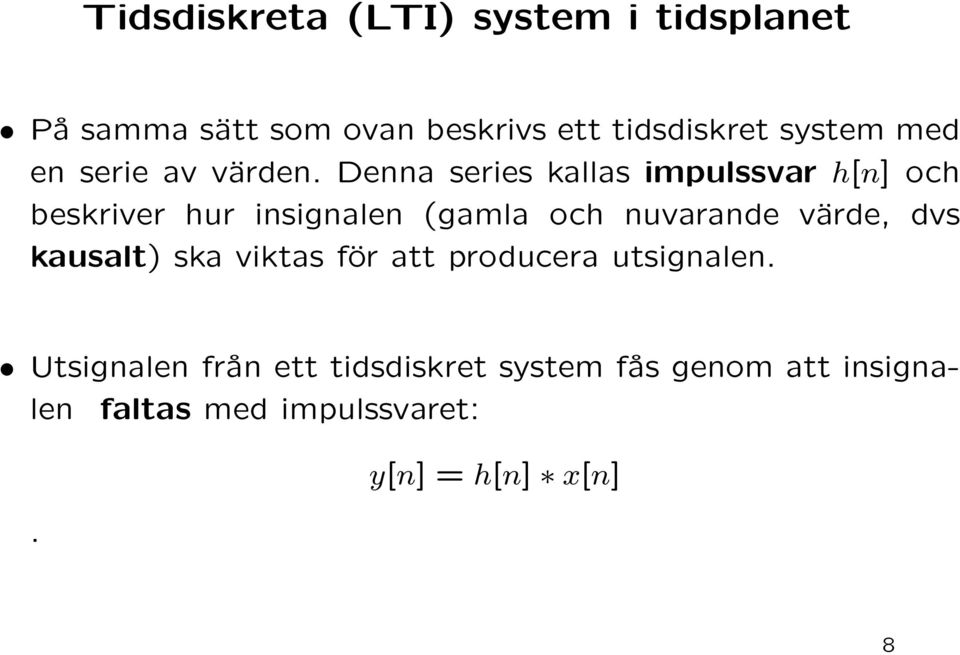 Denna series kallas impulssvar h[n] och beskriver hur insignalen (gamla och nuvarande värde,