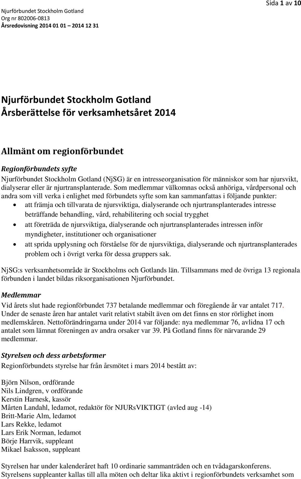 Som medlemmar välkomnas också anhöriga, vårdpersonal och andra som vill verka i enlighet med förbundets syfte som kan sammanfattas i följande punkter: att främja och tillvarata de njursviktiga,