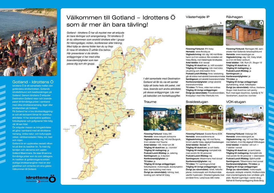 Genom Idrottens Ö erbjuder Destination Gotland resor och boendepaket till förmånliga priser i samband med olika idrottsevenemang, läger eller idrottsmöten på Gotland.