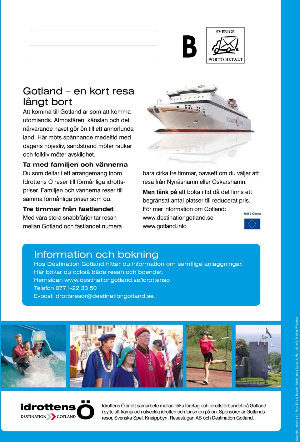 Ta med familjen och vännerna Du som deltar i ett arrangemang inom Idrottens Ö reser till förmånliga idrottspriser. Familjen och vännerna reser till samma förmånliga priser som du.