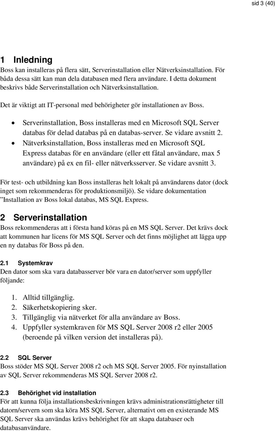 Serverinstallation, Boss installeras med en Microsoft SQL Server databas för delad databas på en databas-server. Se vidare avsnitt 2.