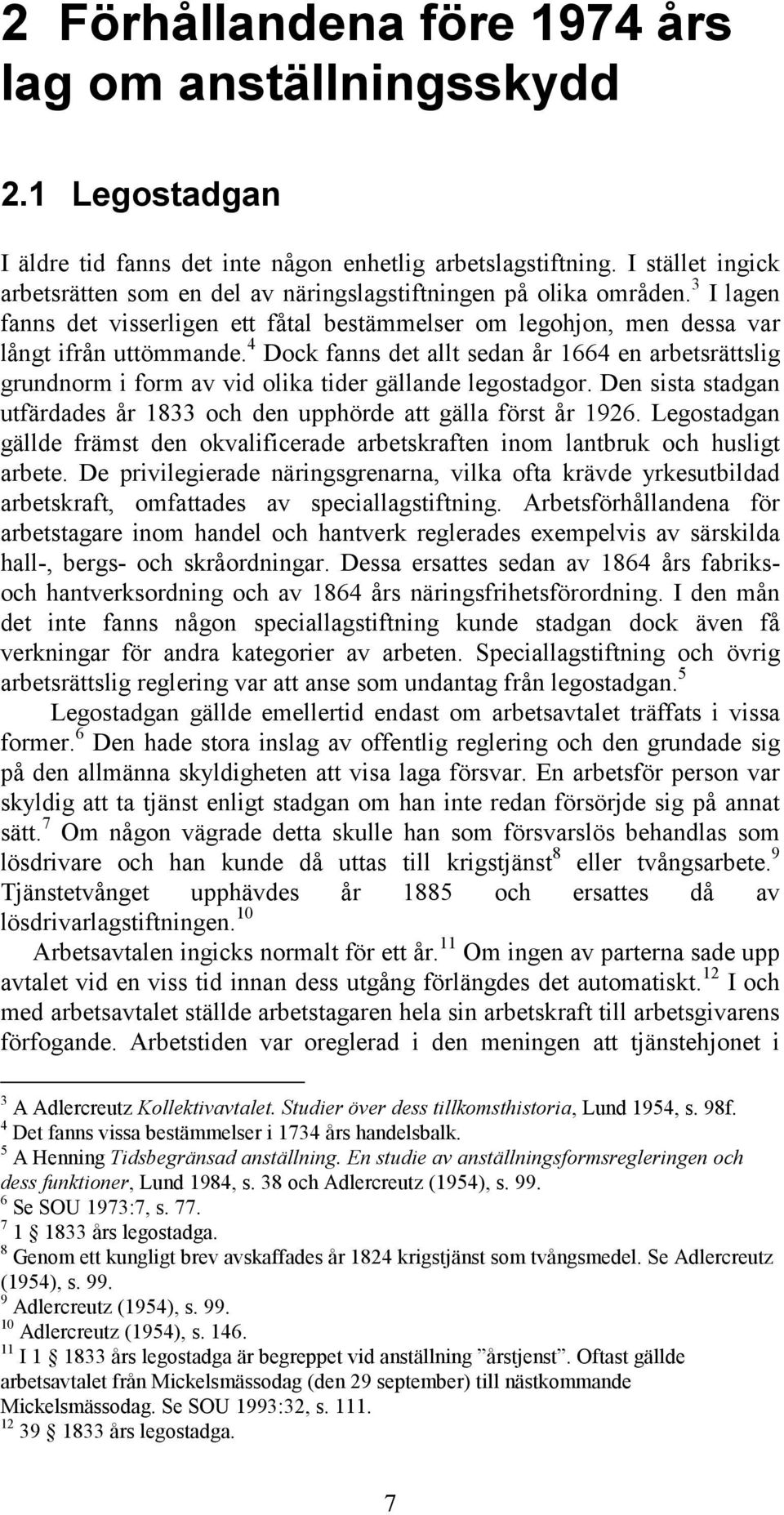 4 Dock fanns det allt sedan år 1664 en arbetsrättslig grundnorm i form av vid olika tider gällande legostadgor. Den sista stadgan utfärdades år 1833 och den upphörde att gälla först år 1926.