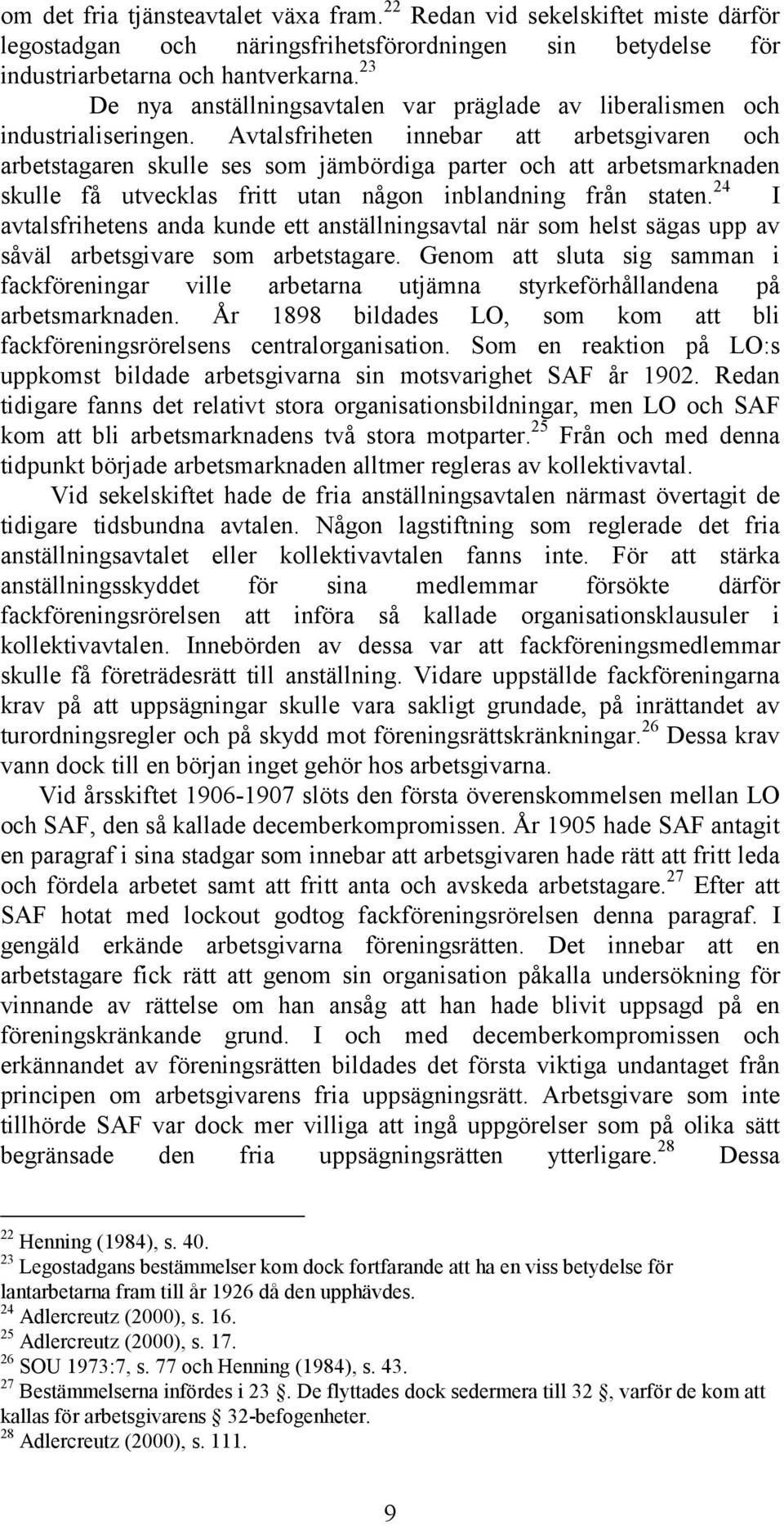 Avtalsfriheten innebar att arbetsgivaren och arbetstagaren skulle ses som jämbördiga parter och att arbetsmarknaden skulle få utvecklas fritt utan någon inblandning från staten.