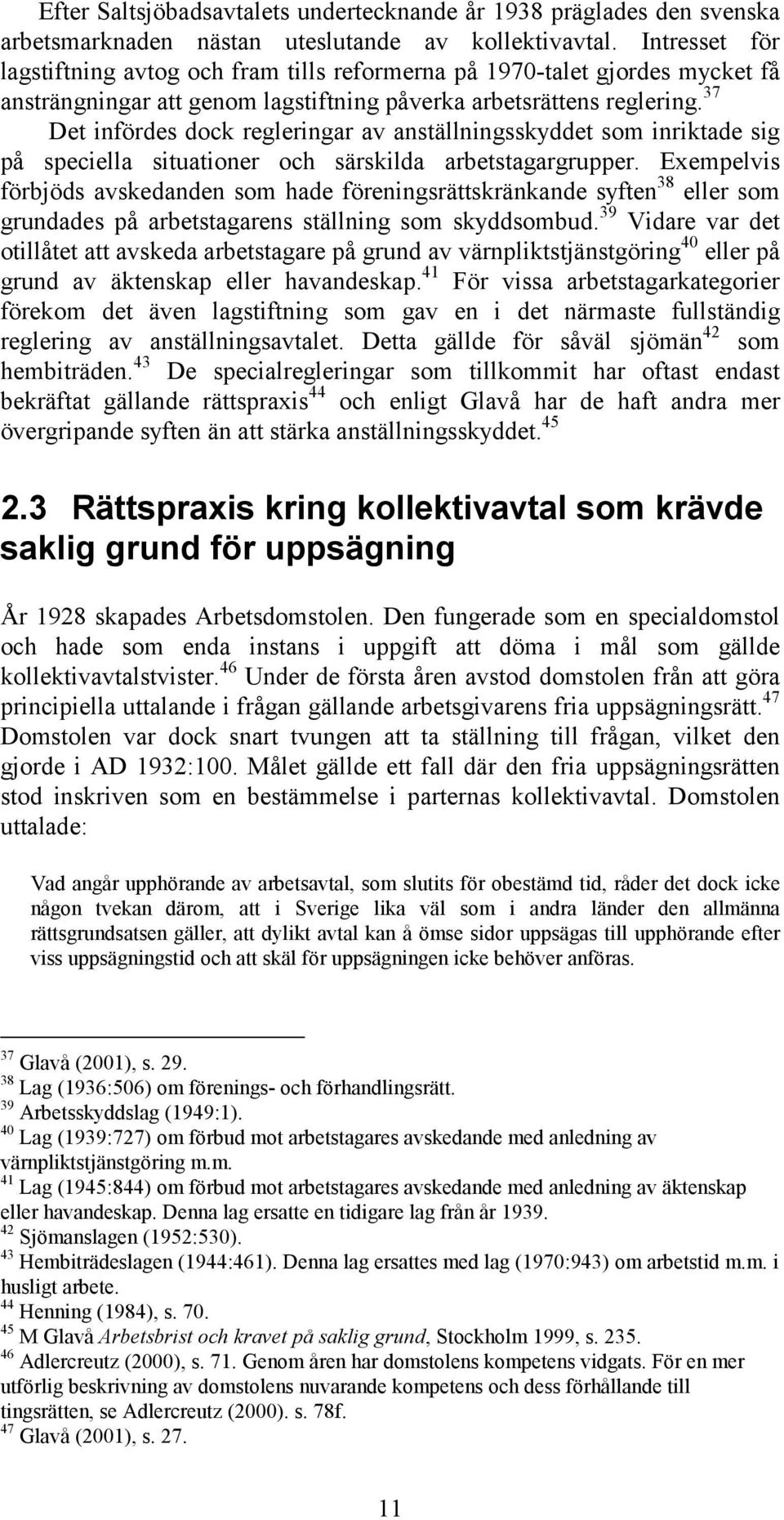 37 Det infördes dock regleringar av anställningsskyddet som inriktade sig på speciella situationer och särskilda arbetstagargrupper.
