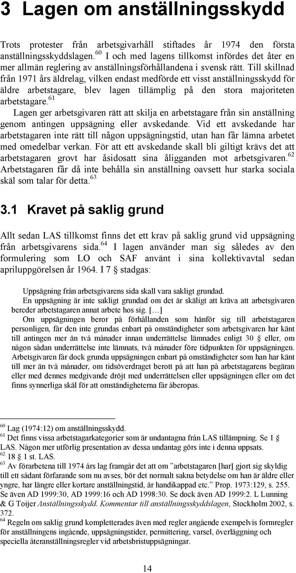 Till skillnad från 1971 års äldrelag, vilken endast medförde ett visst anställningsskydd för äldre arbetstagare, blev lagen tillämplig på den stora majoriteten arbetstagare.
