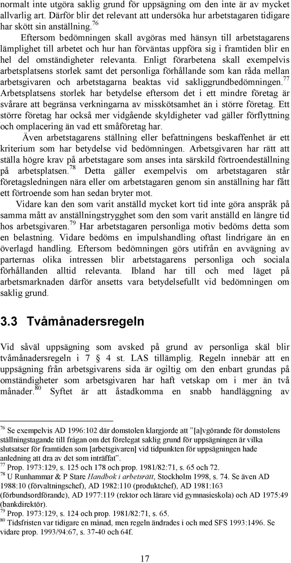 Enligt förarbetena skall exempelvis arbetsplatsens storlek samt det personliga förhållande som kan råda mellan arbetsgivaren och arbetstagarna beaktas vid sakliggrundbedömningen.
