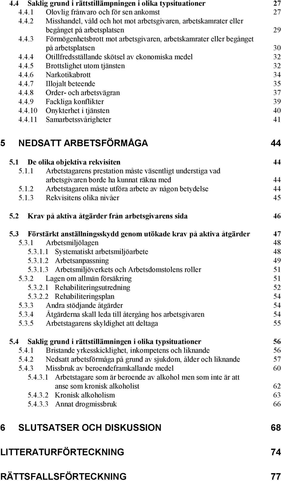 4.7 Illojalt beteende 35 4.4.8 Order- och arbetsvägran 37 4.4.9 Fackliga konflikter 39 4.4.10 Onykterhet i tjänsten 40 4.4.11 Samarbetssvårigheter 41 5 NEDSATT ARBETSFÖRMÅGA 44 5.