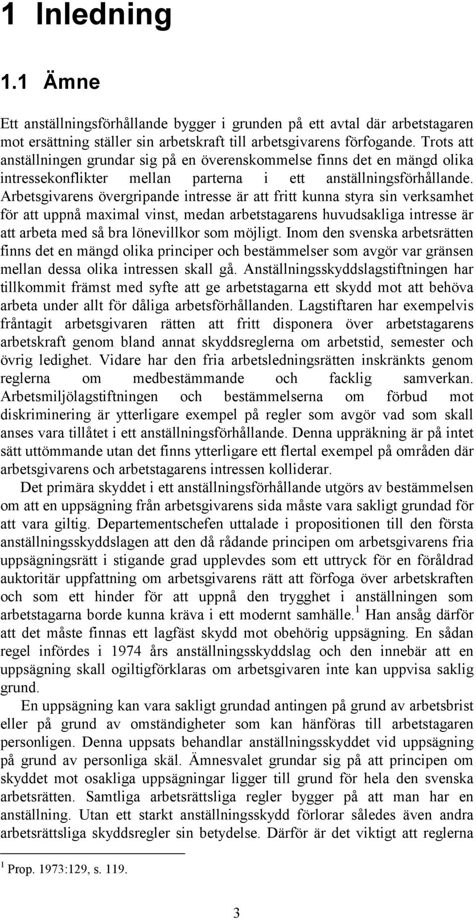 Arbetsgivarens övergripande intresse är att fritt kunna styra sin verksamhet för att uppnå maximal vinst, medan arbetstagarens huvudsakliga intresse är att arbeta med så bra lönevillkor som möjligt.
