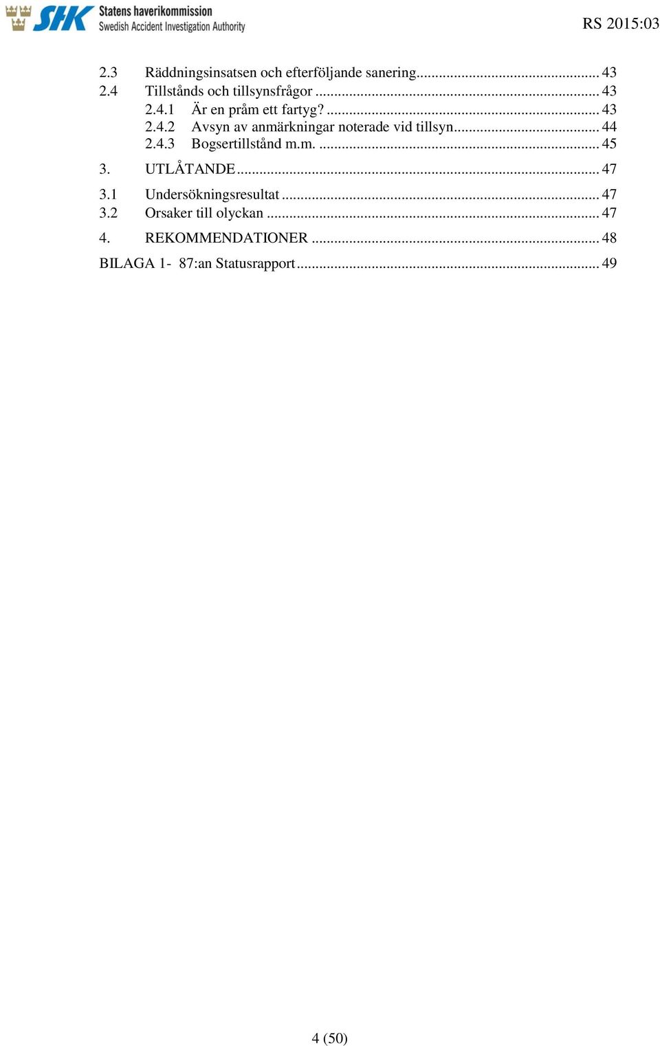 .. 44 2.4.3 Bogsertillstånd m.m.... 45 3. UTLÅTANDE... 47 3.1 Undersökningsresultat... 47 3.2 Orsaker till olyckan.