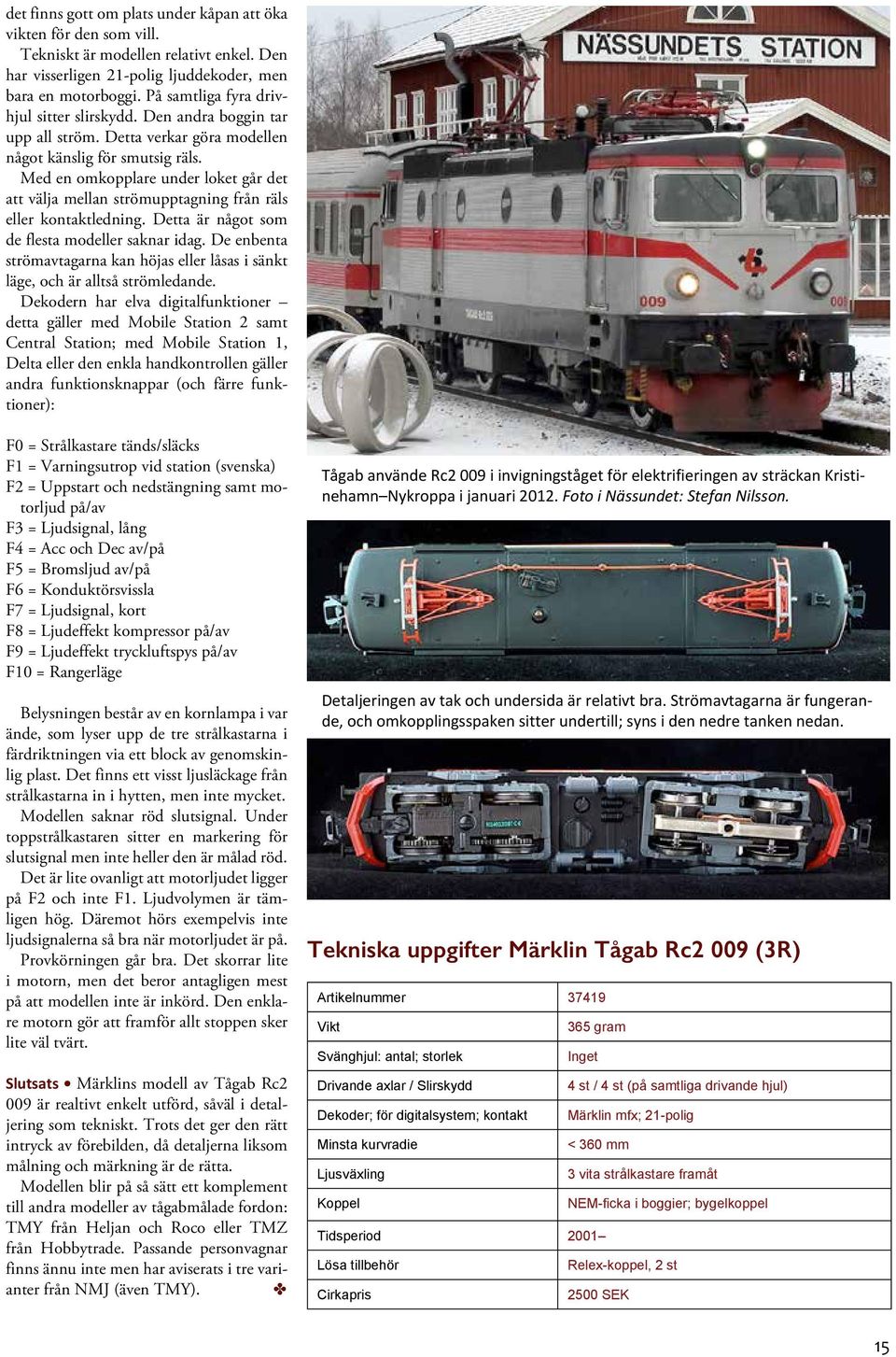 Med en omkopplare under loket går det att välja mellan strömupptagning från räls eller kontaktledning. Detta är något som de flesta modeller saknar idag.