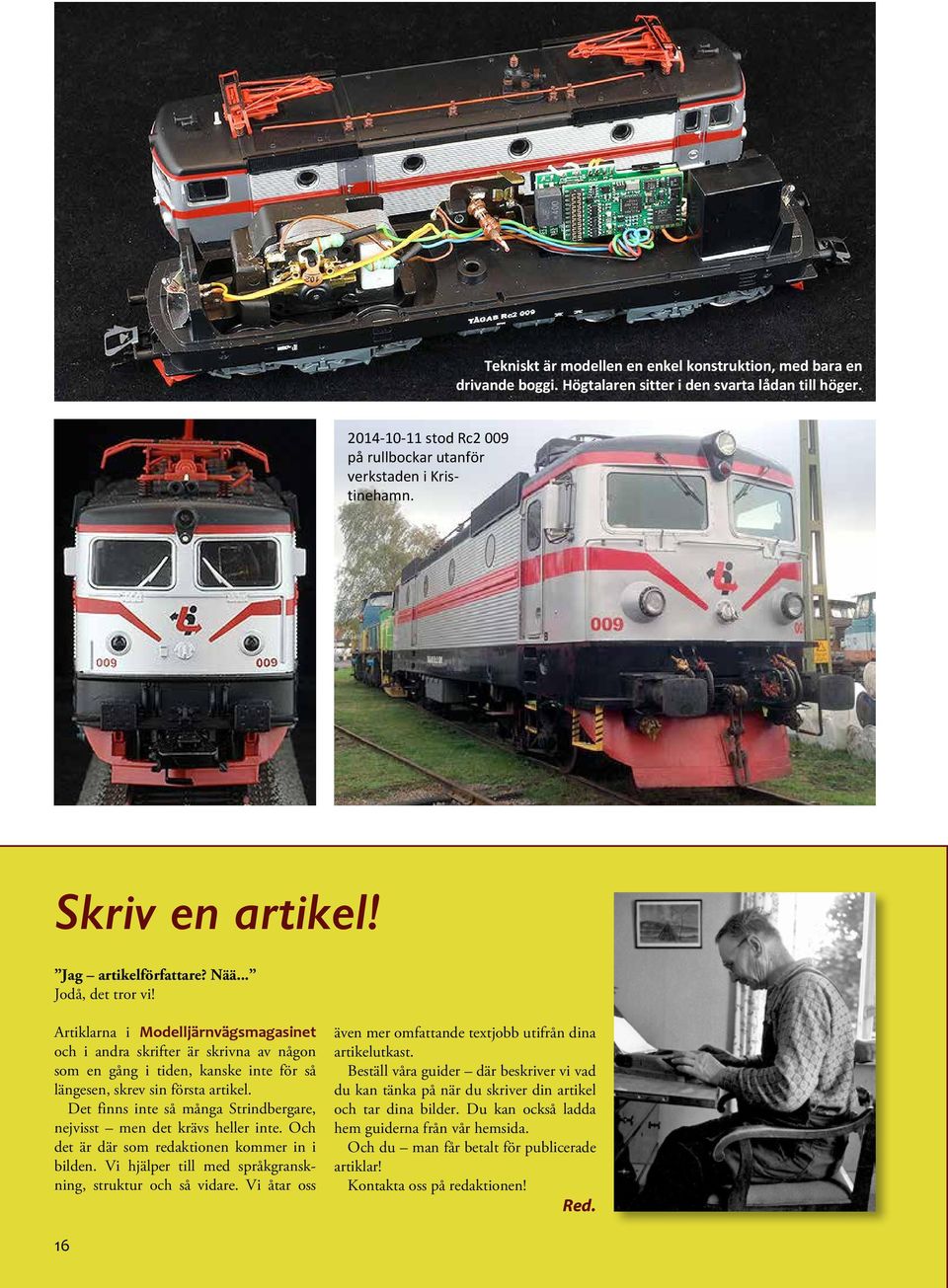 Artiklarna i Modelljärnvägsmagasinet och i andra skrifter är skrivna av någon som en gång i tiden, kanske inte för så längesen, skrev sin första artikel.
