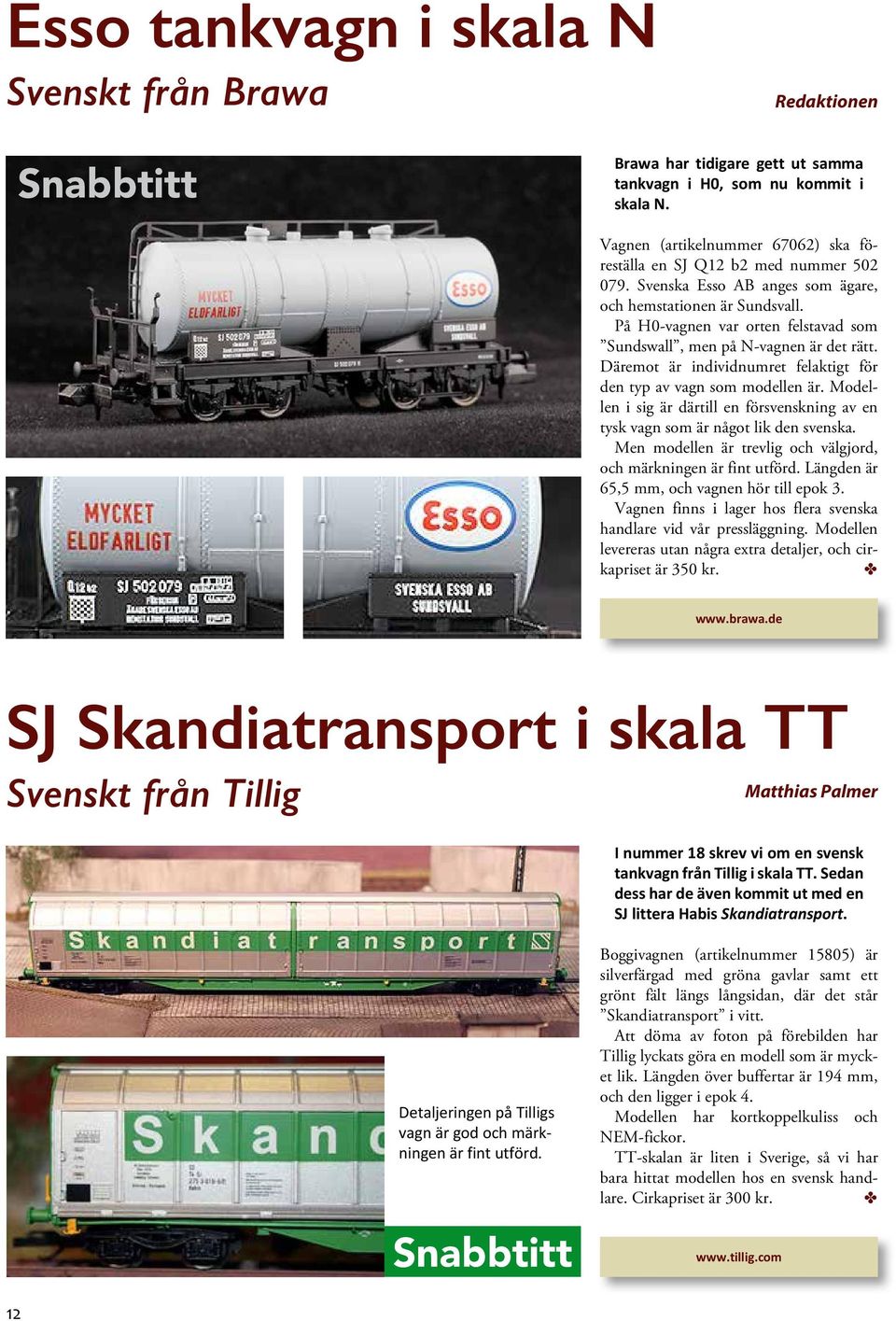 På H0-vagnen var orten felstavad som Sundswall, men på N-vagnen är det rätt. Däremot är individnumret felaktigt för den typ av vagn som modellen är.