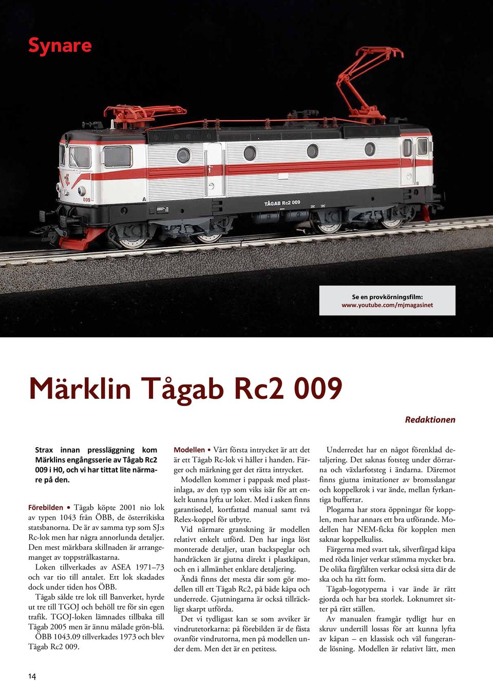 Förebilden Tågab köpte 2001 nio lok av typen 1043 från ÖBB, de österrikiska statsbanorna. De är av samma typ som SJ:s Rc-lok men har några annorlunda detaljer.