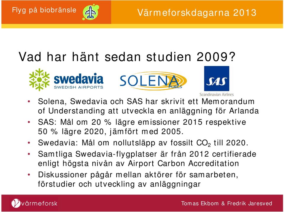 20 % lägre emissioner 2015 respektive 50 % lägre 2020, jämfört med 2005.