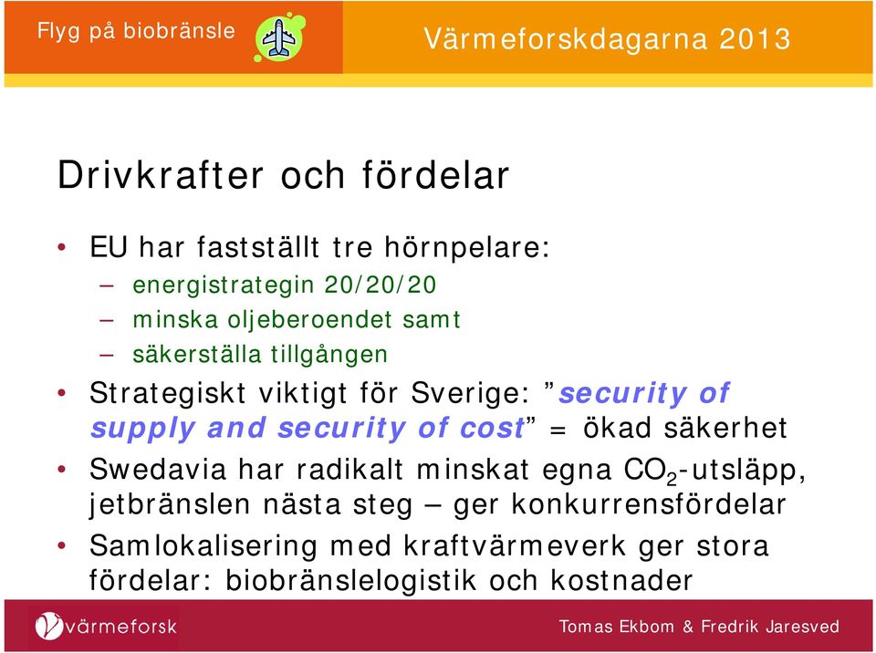 security of cost = ökad säkerhet Swedavia har radikalt minskat egna CO 2 -utsläpp, jetbränslen nästa