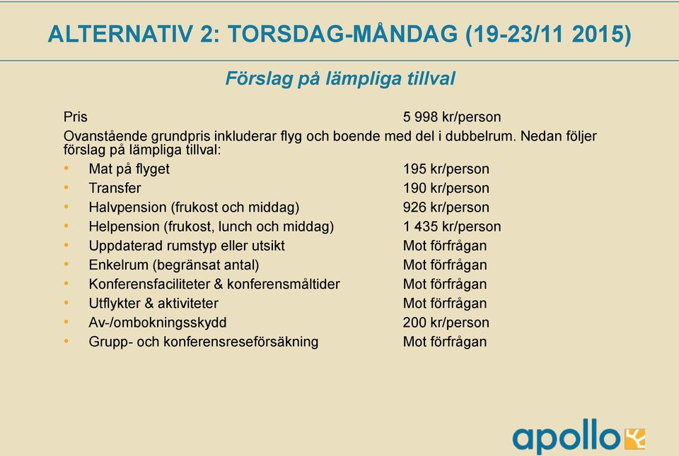 Nedan följer förslag på lämpliga tillval: Mat på flyget 195 kr/person Transfer 190 kr/person Halvpension (frukost och middag) 926 kr/person Helpension