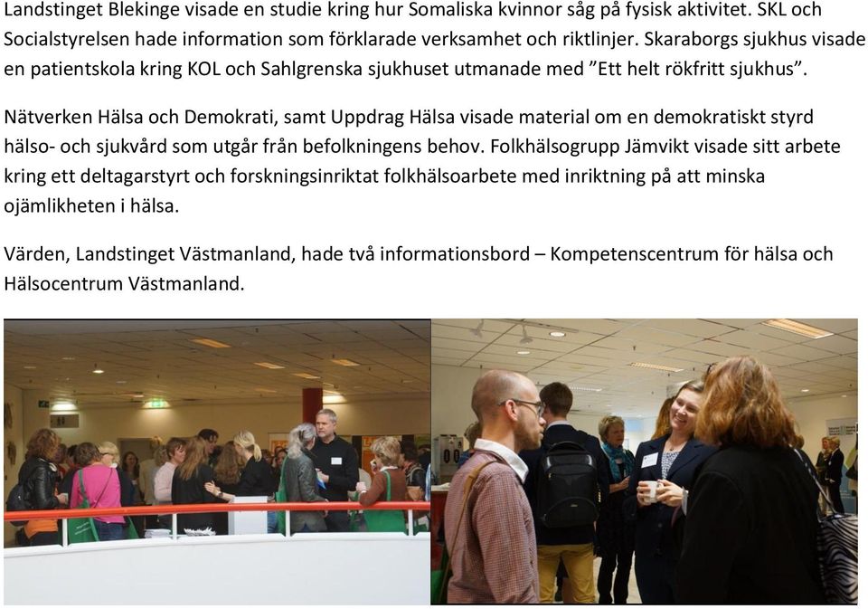 Nätverken Hälsa och Demokrati, samt Uppdrag Hälsa visade material om en demokratiskt styrd hälso- och sjukvård som utgår från befolkningens behov.