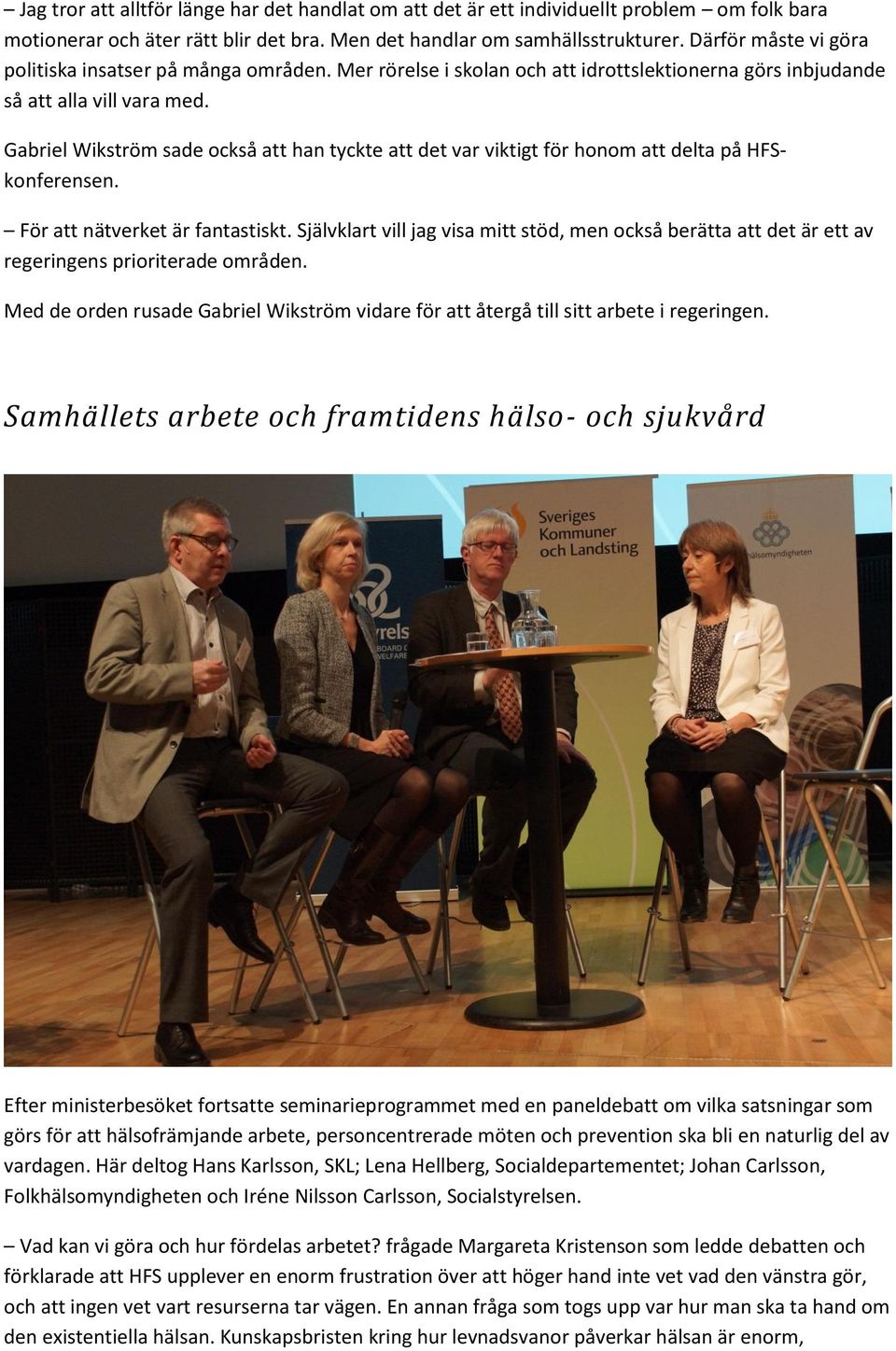 Gabriel Wikström sade också att han tyckte att det var viktigt för honom att delta på HFSkonferensen. För att nätverket är fantastiskt.