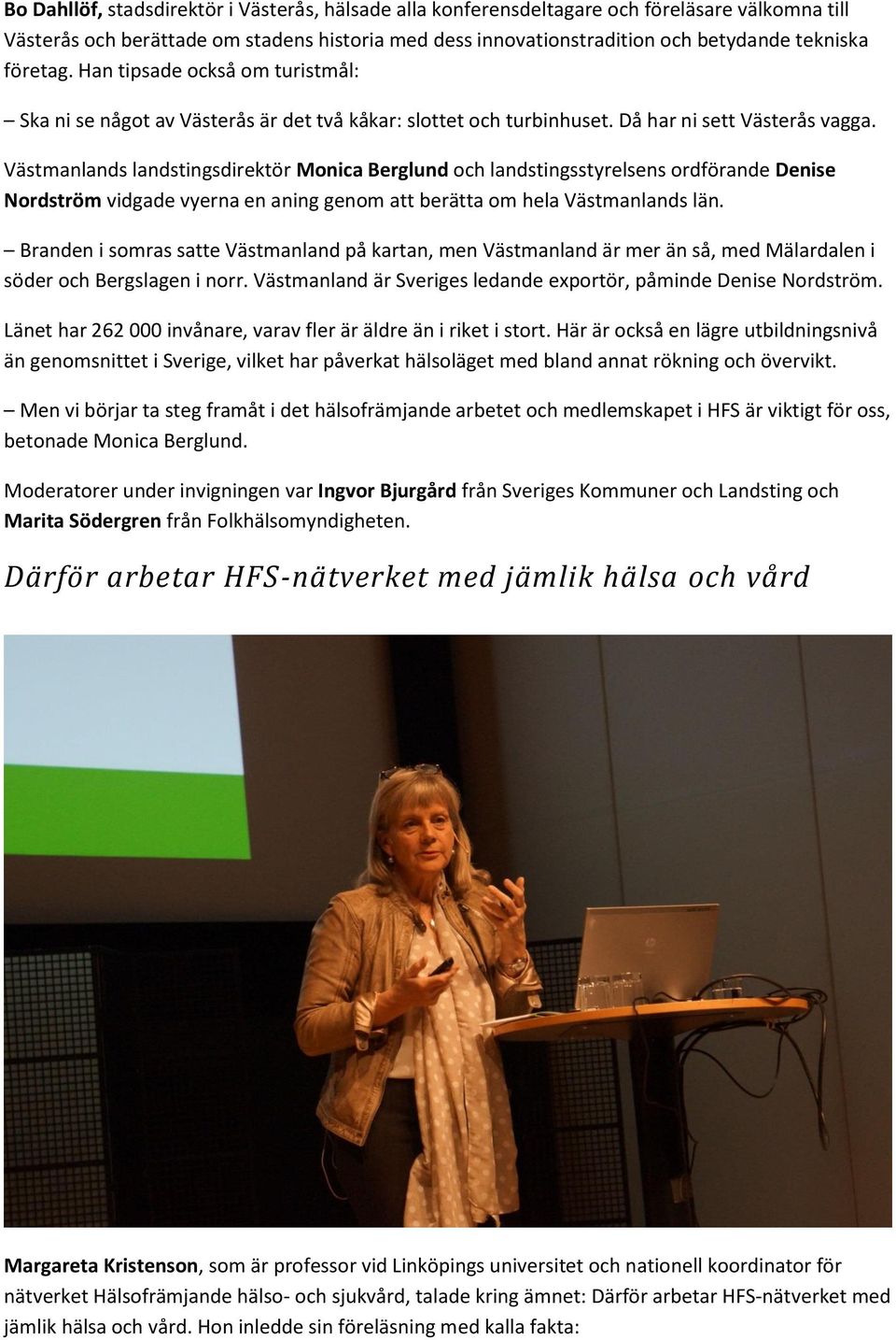 Västmanlands landstingsdirektör Monica Berglund och landstingsstyrelsens ordförande Denise Nordström vidgade vyerna en aning genom att berätta om hela Västmanlands län.