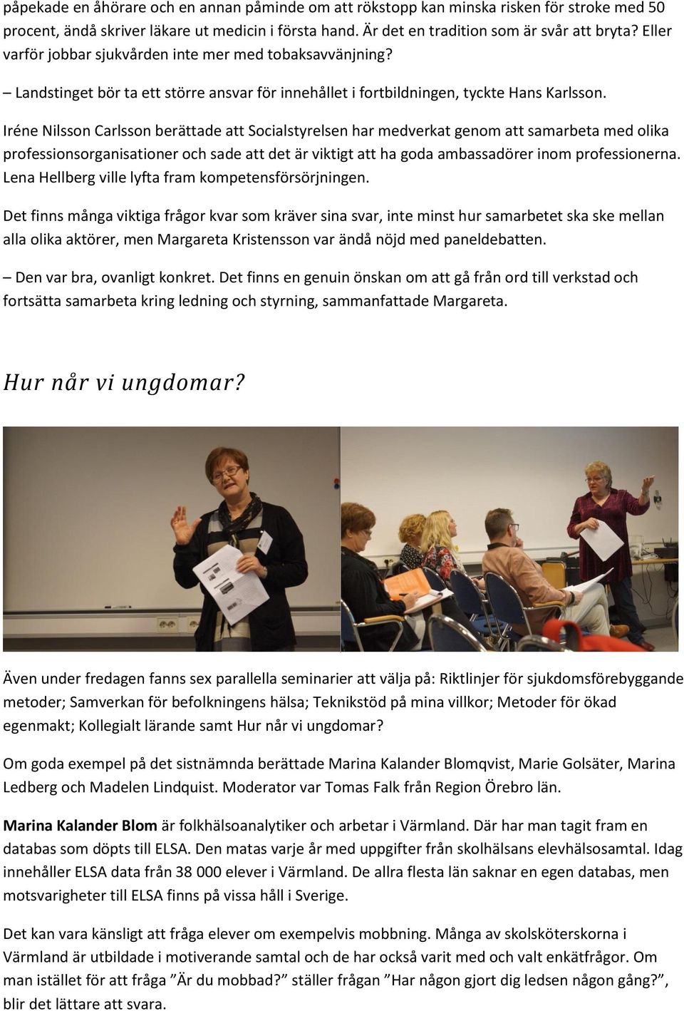 Iréne Nilsson Carlsson berättade att Socialstyrelsen har medverkat genom att samarbeta med olika professionsorganisationer och sade att det är viktigt att ha goda ambassadörer inom professionerna.