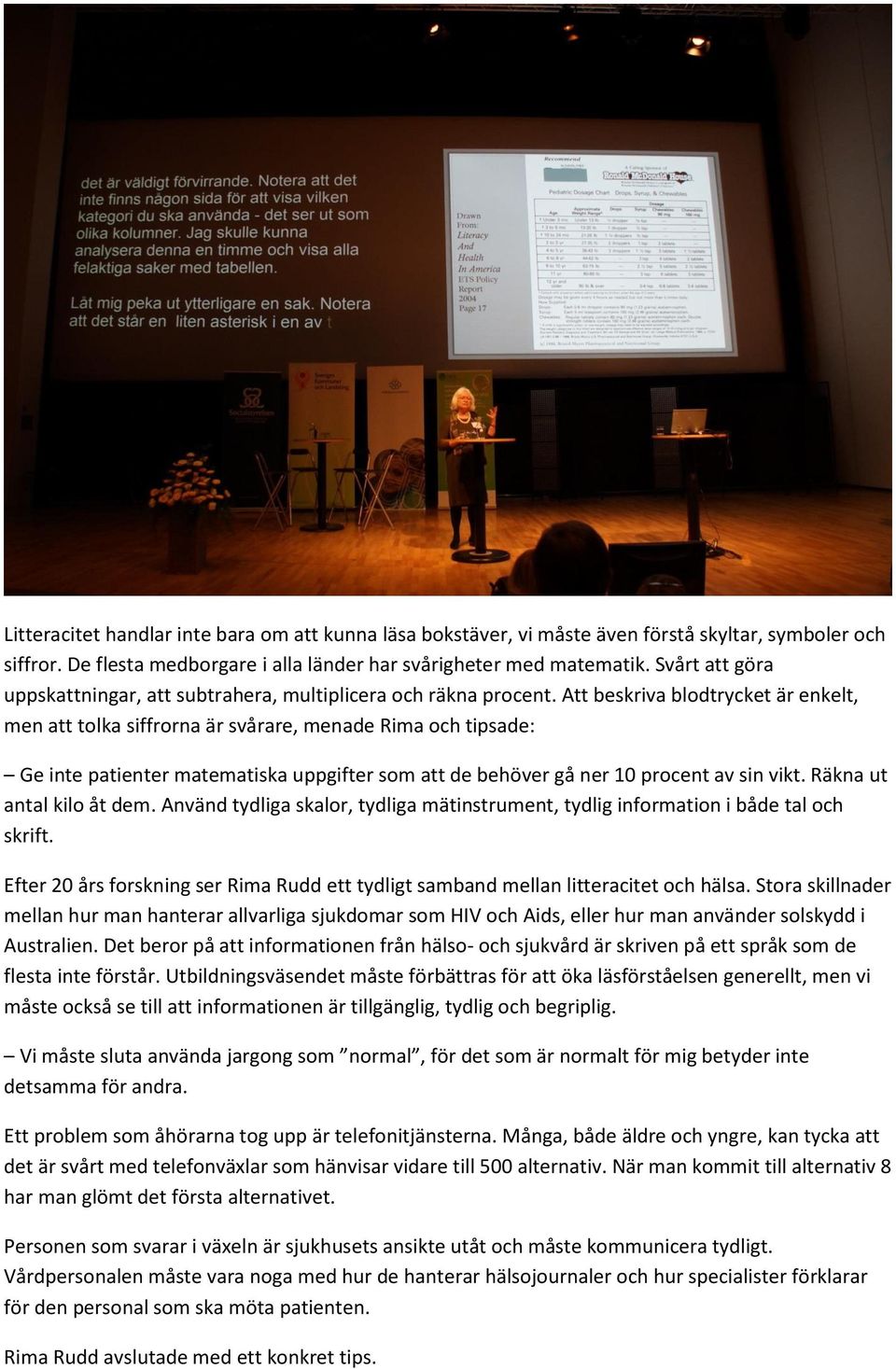 Att beskriva blodtrycket är enkelt, men att tolka siffrorna är svårare, menade Rima och tipsade: Ge inte patienter matematiska uppgifter som att de behöver gå ner 10 procent av sin vikt.