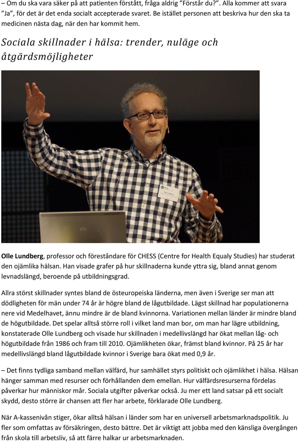Sociala skillnader i hälsa: trender, nuläge och åtgärdsmöjligheter Olle Lundberg, professor och föreståndare för CHESS (Centre for Health Equaly Studies) har studerat den ojämlika hälsan.
