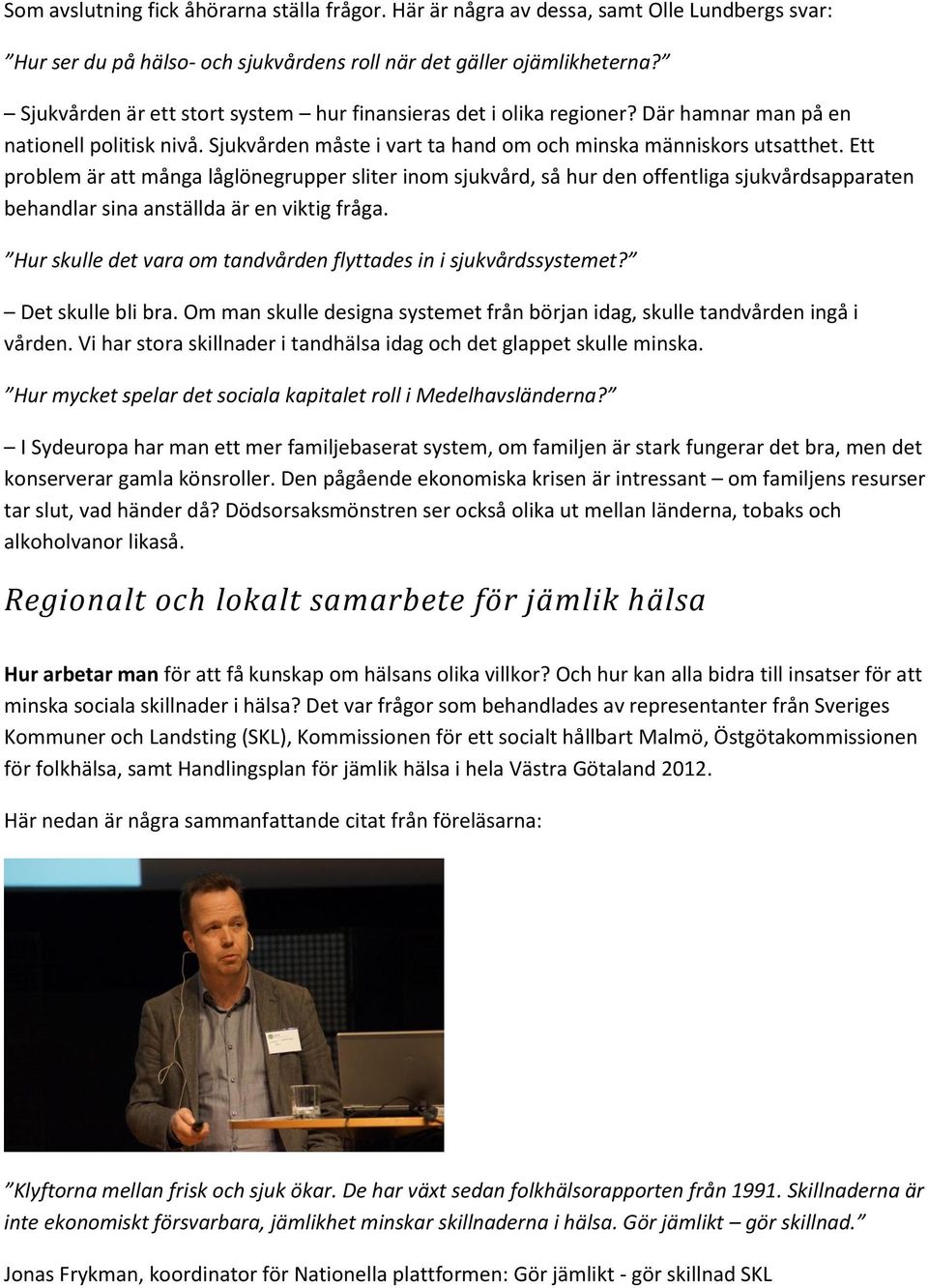 Ett problem är att många låglönegrupper sliter inom sjukvård, så hur den offentliga sjukvårdsapparaten behandlar sina anställda är en viktig fråga.