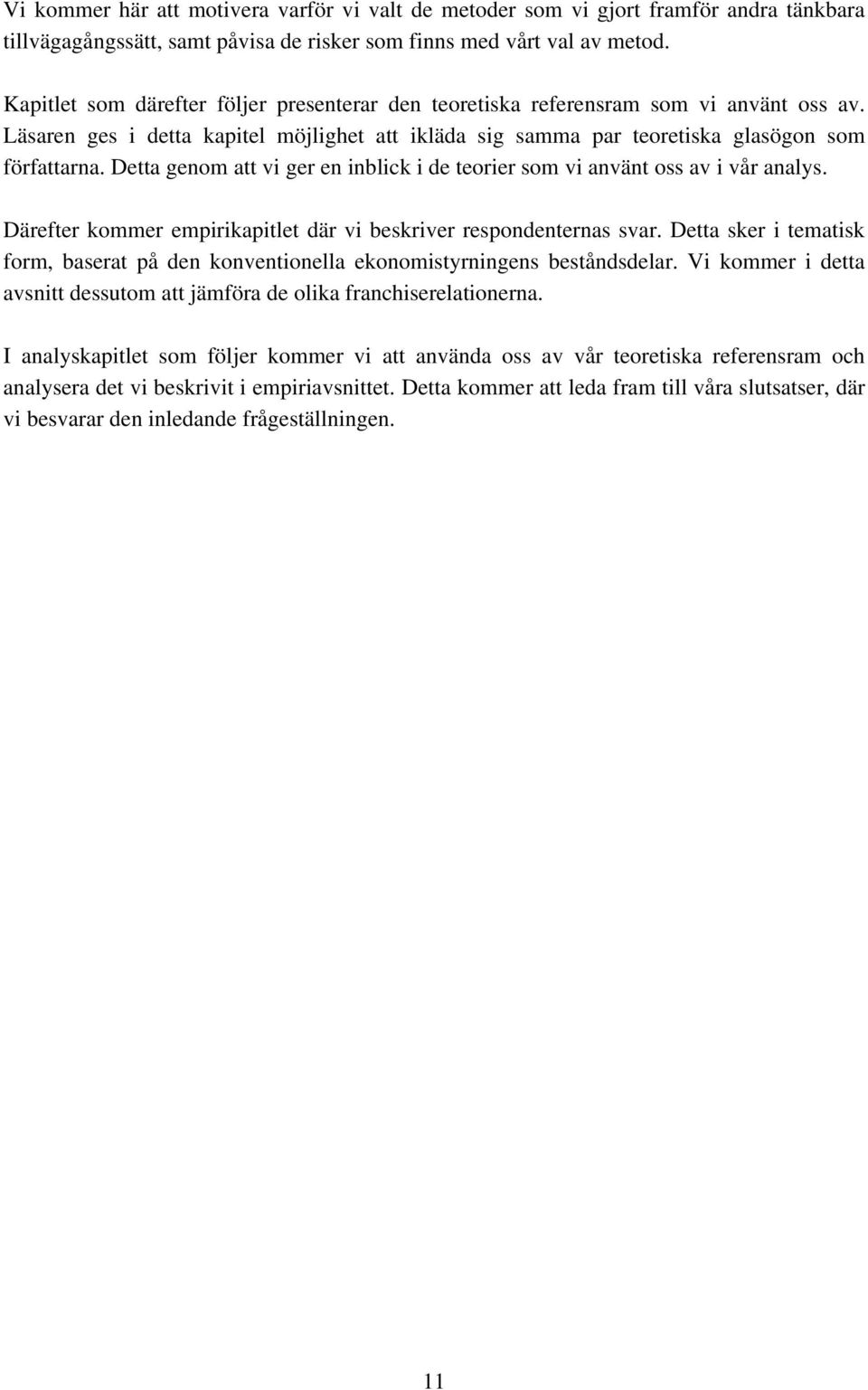 Detta genom att vi ger en inblick i de teorier som vi använt oss av i vår analys. Därefter kommer empirikapitlet där vi beskriver respondenternas svar.