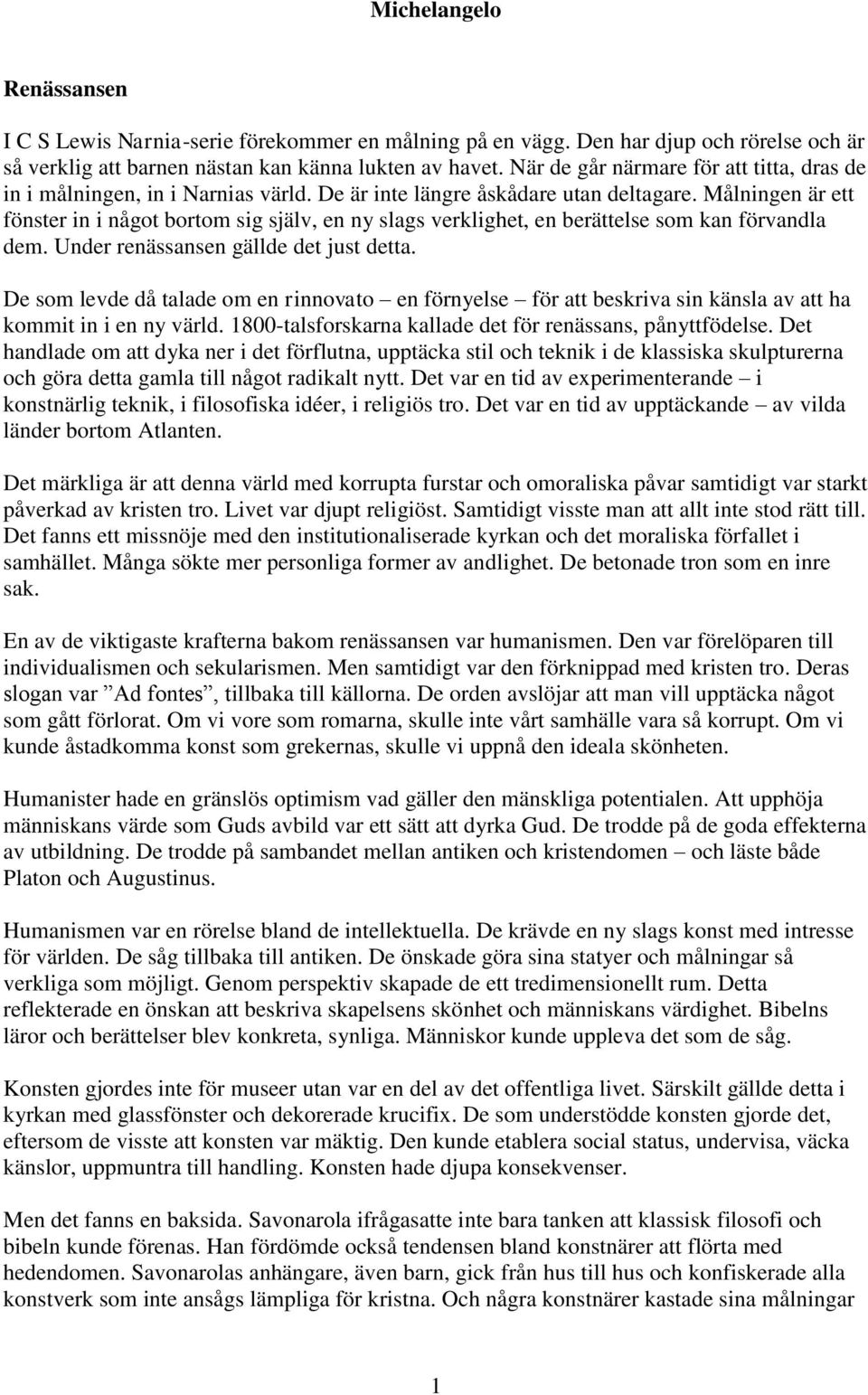 Målningen är ett fönster in i något bortom sig själv, en ny slags verklighet, en berättelse som kan förvandla dem. Under renässansen gällde det just detta.