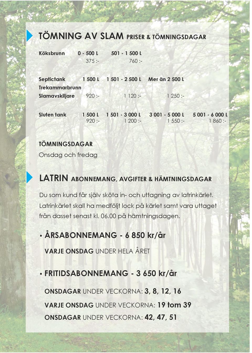 kund får själv sköta in- och uttagning av latrinkärlet. Latrinkärlet skall ha medföljt lock på kärlet samt vara uttaget från dasset senast kl. 06.00 på hämtningsdagen.