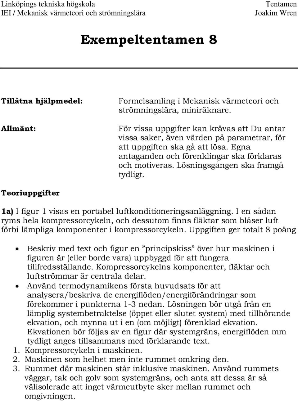 Lösningsgången ska framgå tydligt. Teoriuppgifter 1a) I figur 1 visas en portabel luftkonditioneringsanläggning.