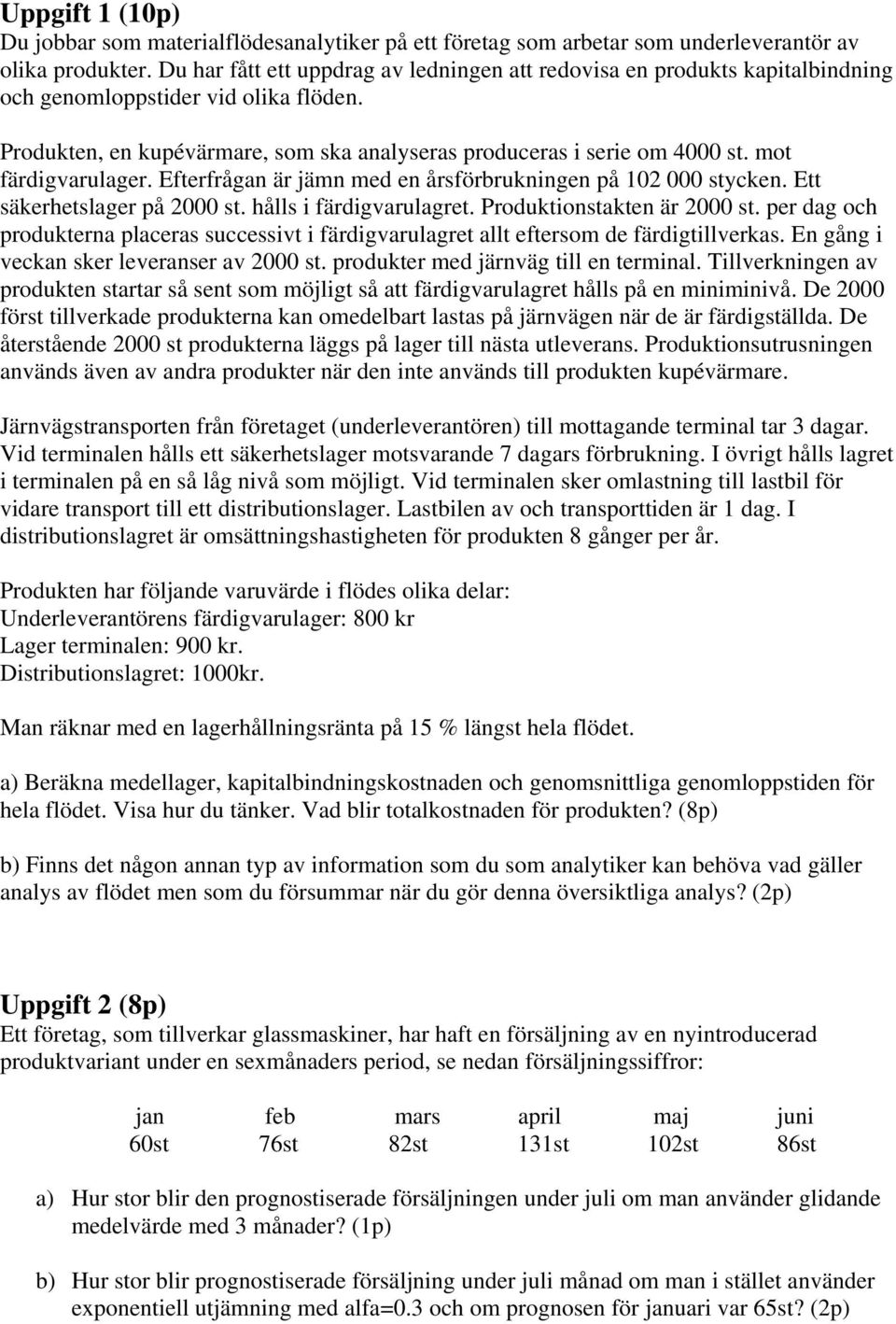 Produkonsaken är 2000 s. per dag och produkerna paceras successv färdgvaruagre a efersom de färdgverkas. En gång veckan sker everanser av 2000 s. produker med järnväg en ermna.