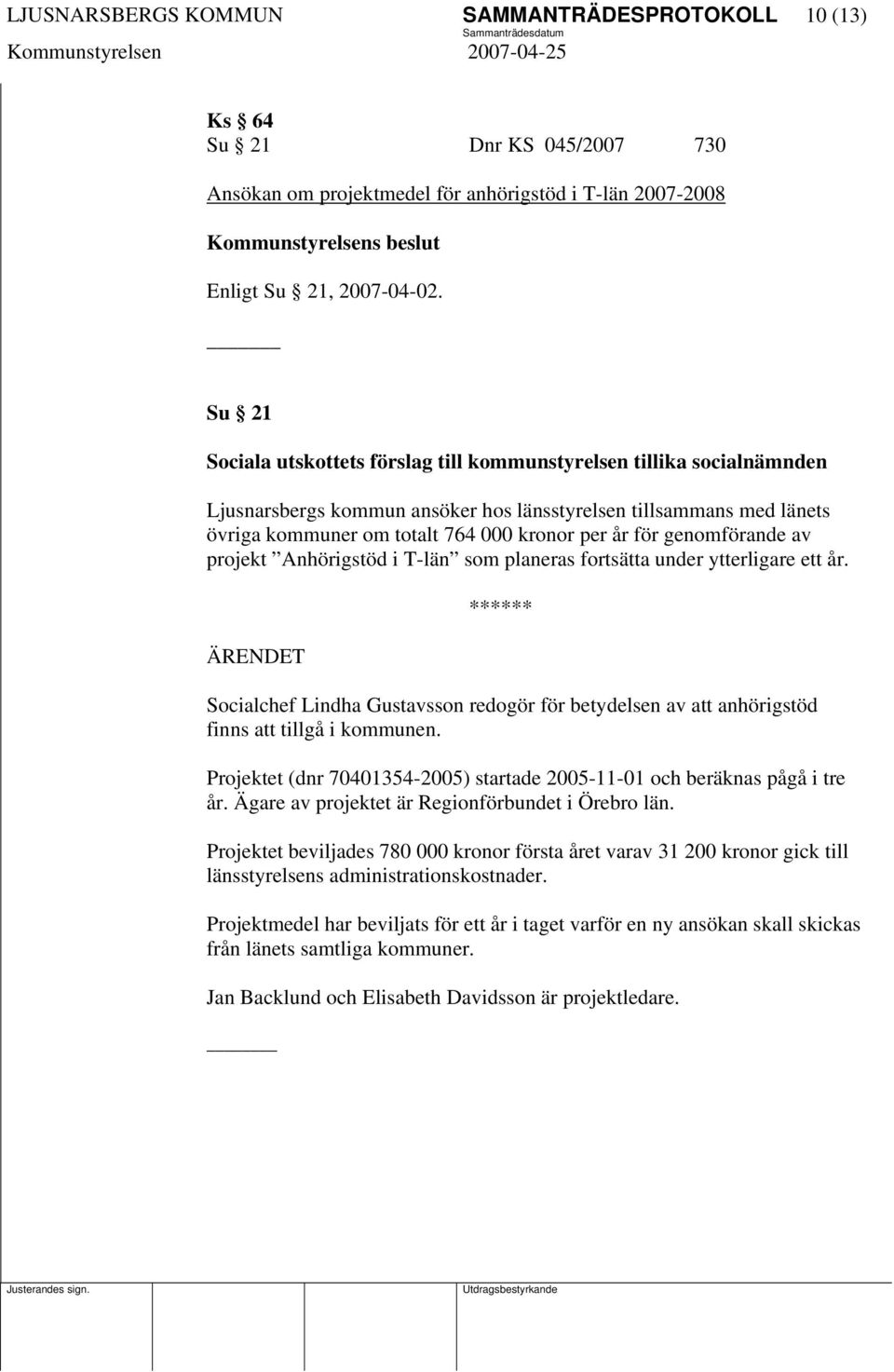 genomförande av projekt Anhörigstöd i T-län som planeras fortsätta under ytterligare ett år. Socialchef Lindha Gustavsson redogör för betydelsen av att anhörigstöd finns att tillgå i kommunen.