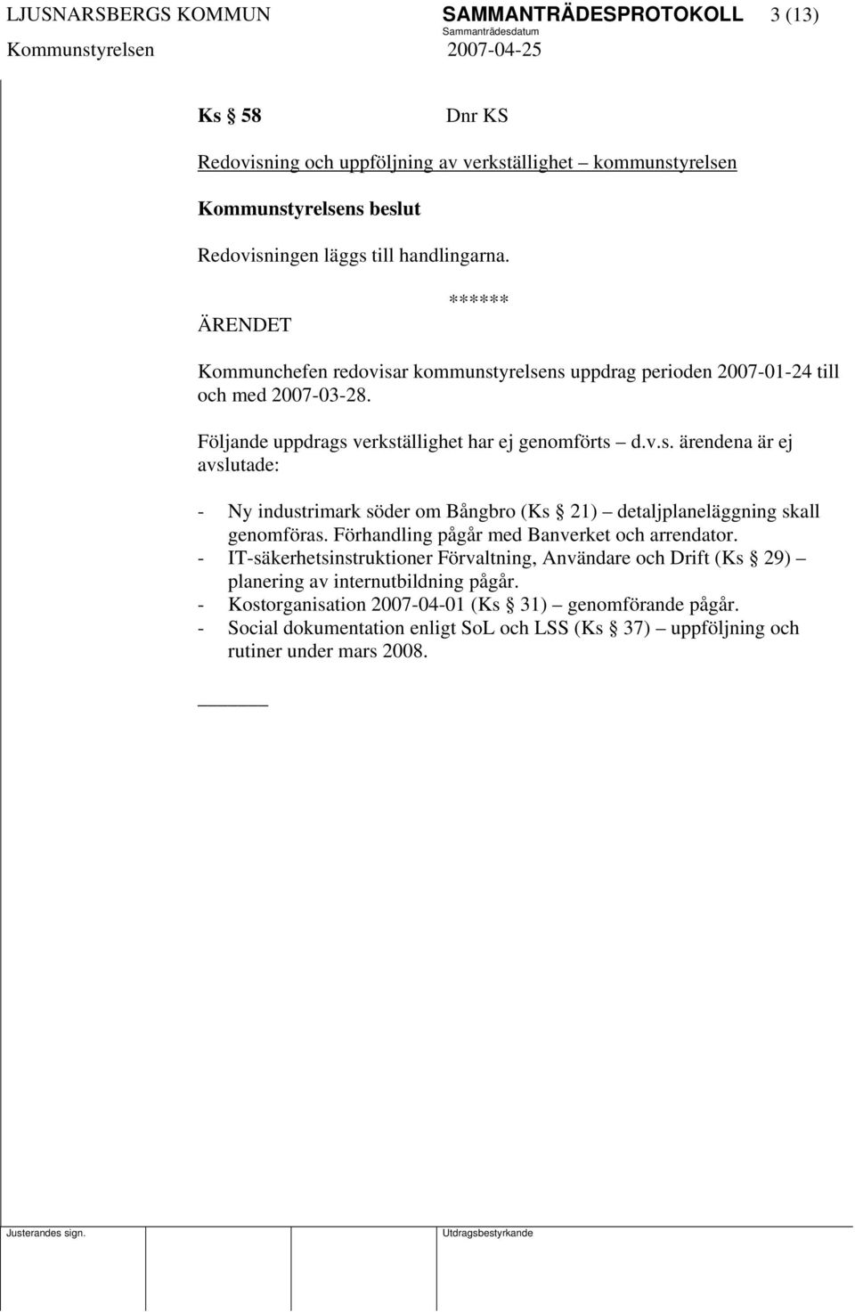 Förhandling pågår med Banverket och arrendator. - IT-säkerhetsinstruktioner Förvaltning, Användare och Drift (Ks 29) planering av internutbildning pågår.