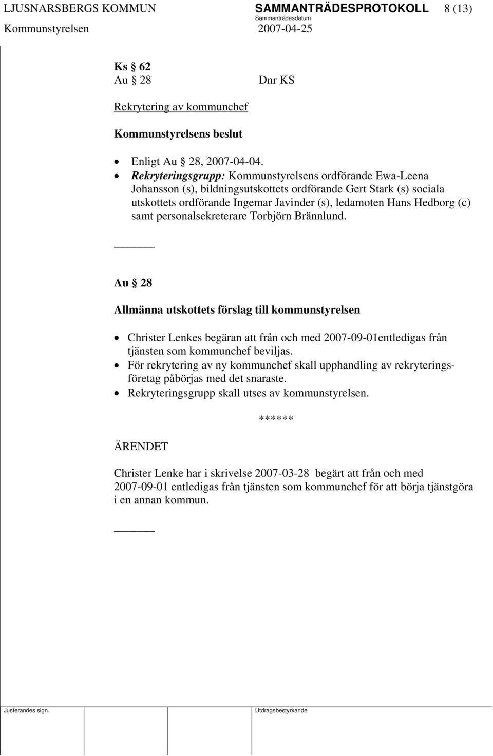 samt personalsekreterare Torbjörn Brännlund. Au 28 Allmänna utskottets förslag till kommunstyrelsen Christer Lenkes begäran att från och med 2007-09-01entledigas från tjänsten som kommunchef beviljas.