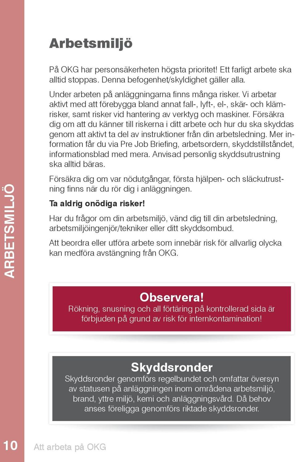 Försäkra dig om att du känner till riskerna i ditt arbete och hur du ska skyddas genom att aktivt ta del av instruktioner från din arbetsledning.