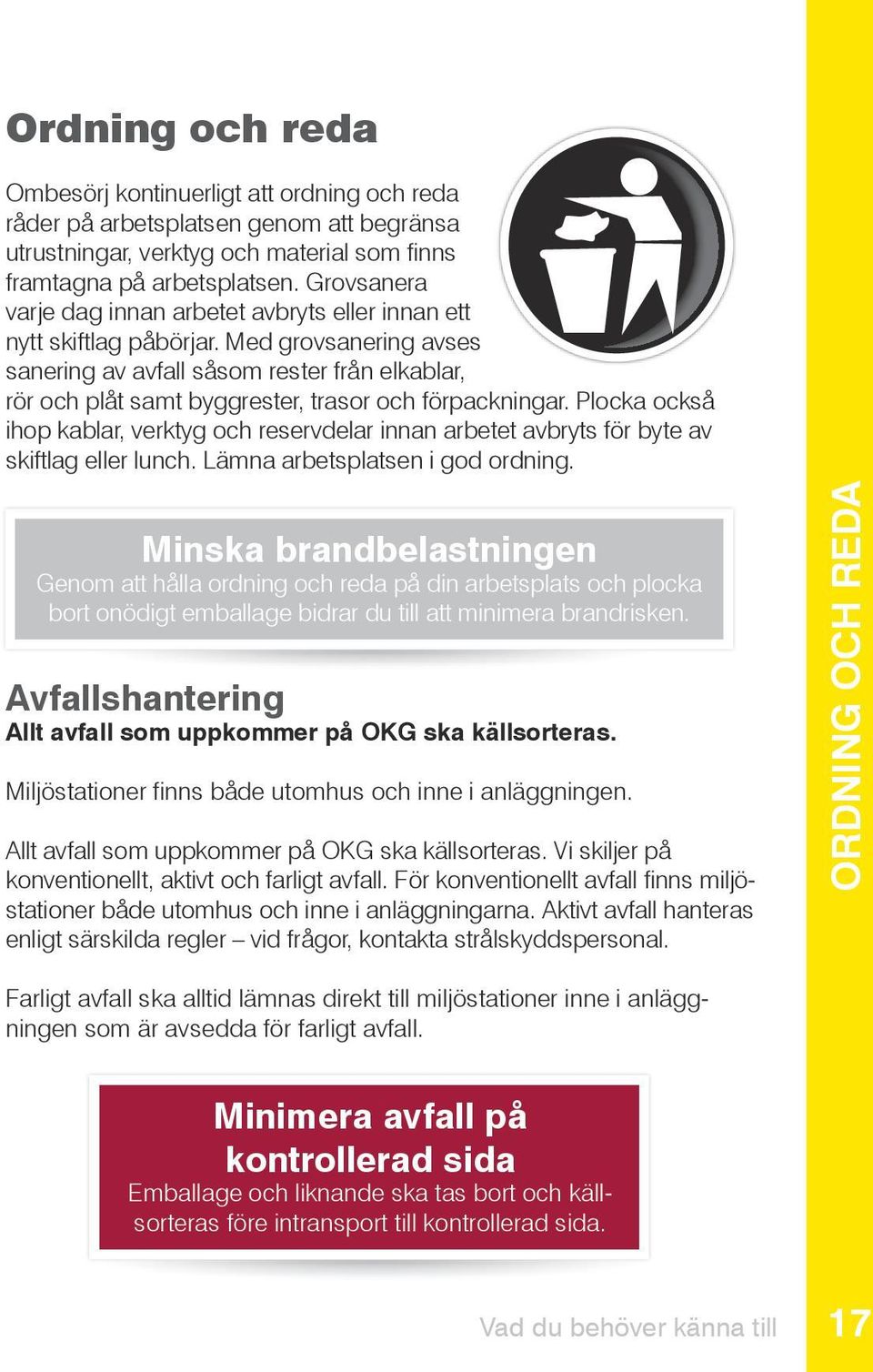 Med grovsanering avses sanering av avfall såsom rester från elkablar, rör och plåt samt byggrester, trasor och förpackningar.