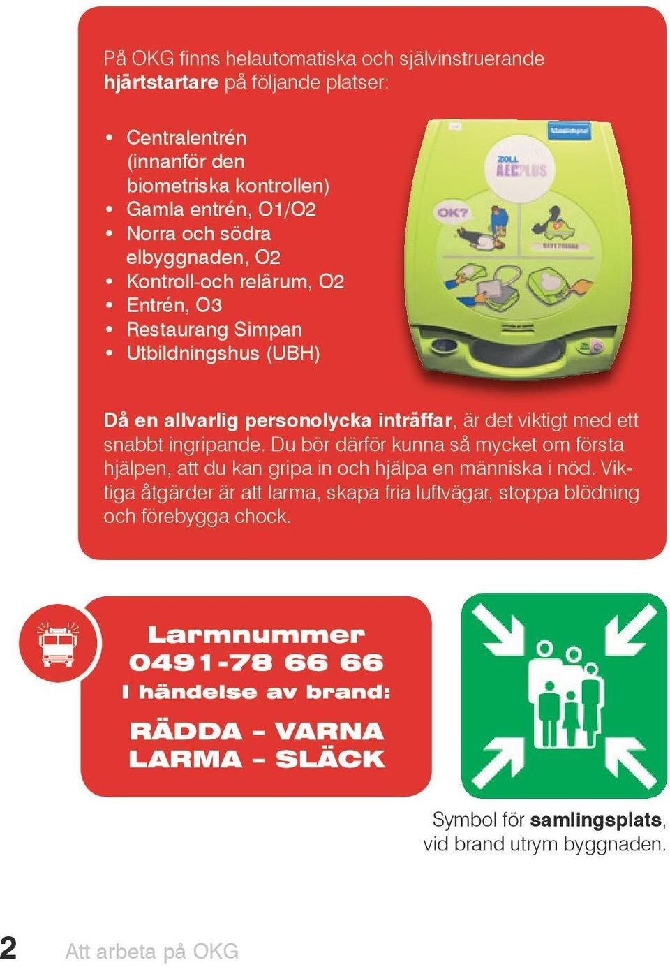 inträffar, är det viktigt med ett snabbt ingripande. Du bör därför kunna så mycket om första hjälpen, att du kan gripa in och hjälpa en människa i nöd.