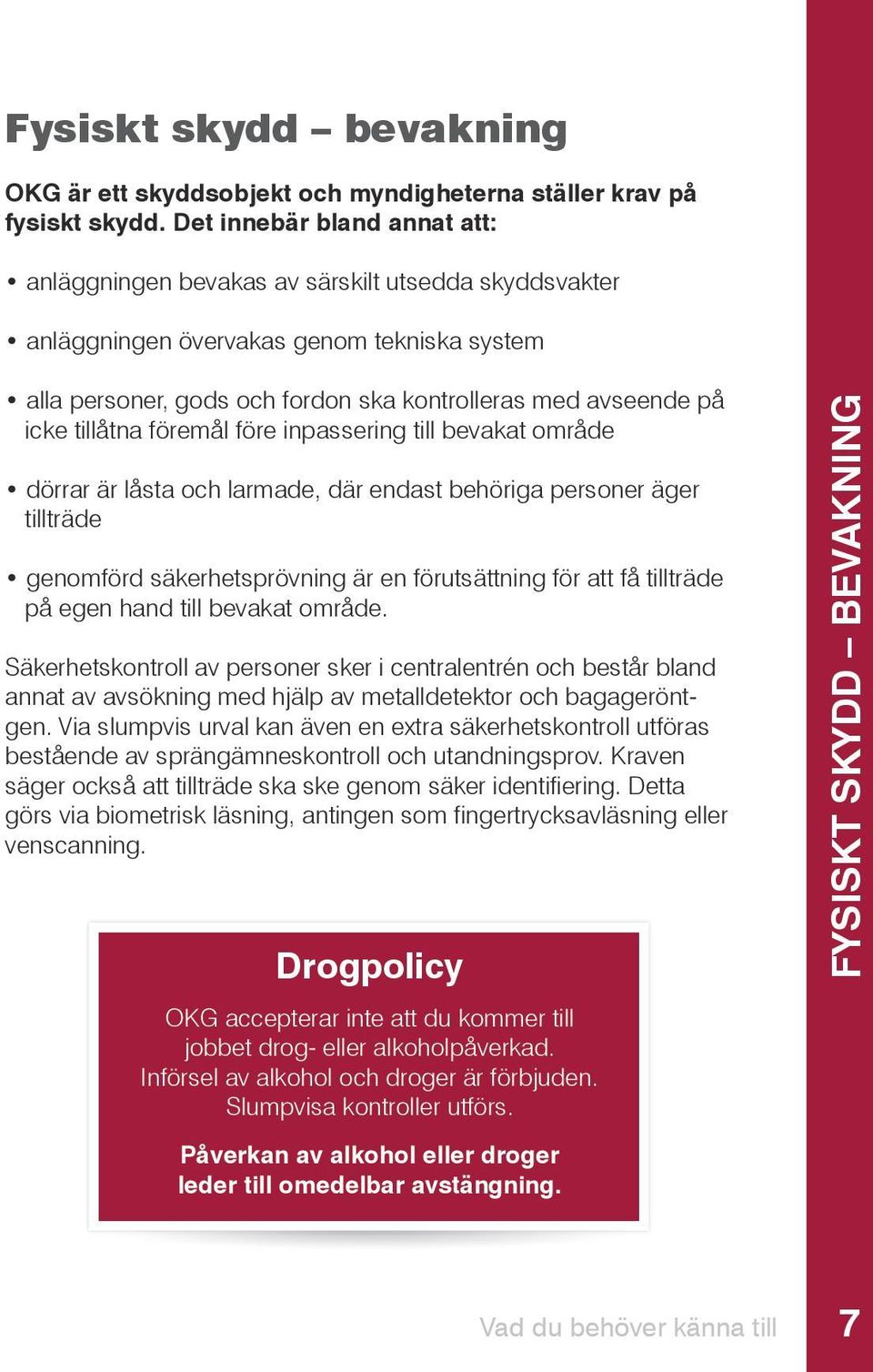 tillåtna föremål före inpassering till bevakat område dörrar är låsta och larmade, där endast behöriga personer äger tillträde genomförd säkerhetsprövning är en förutsättning för att få tillträde på