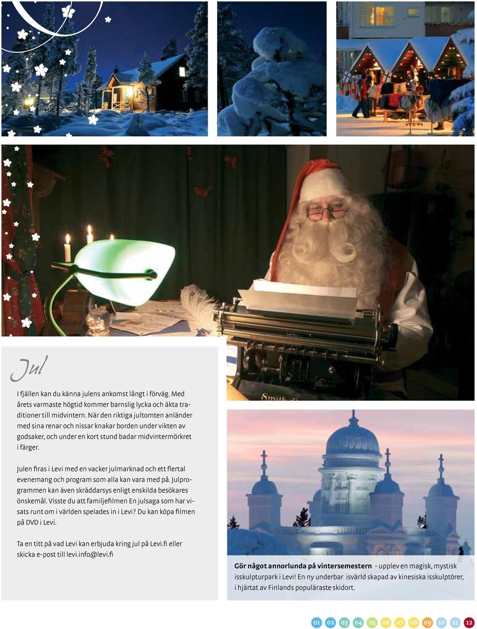 Julen firas i Levi med en vacker julmarknad och ett flertal evenemang och program som alla kan vara med på. Julprogrammen kan även skräddarsys enligt enskilda besökares önskemål.