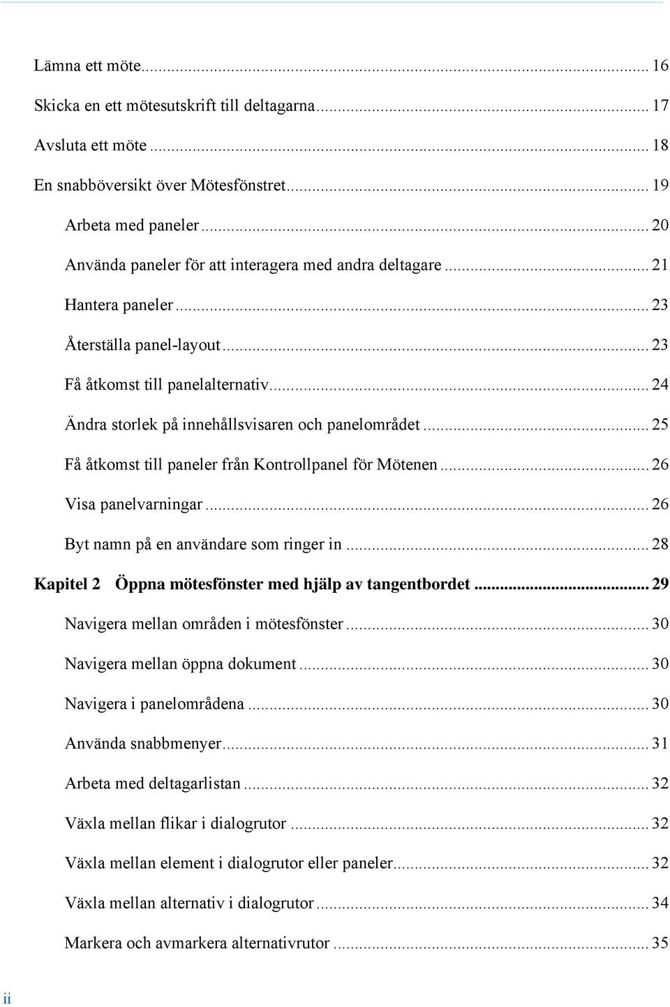 .. 24 Ändra storlek på innehållsvisaren och panelområdet... 25 Få åtkomst till paneler från Kontrollpanel för Mötenen... 26 Visa panelvarningar... 26 Byt namn på en användare som ringer in.