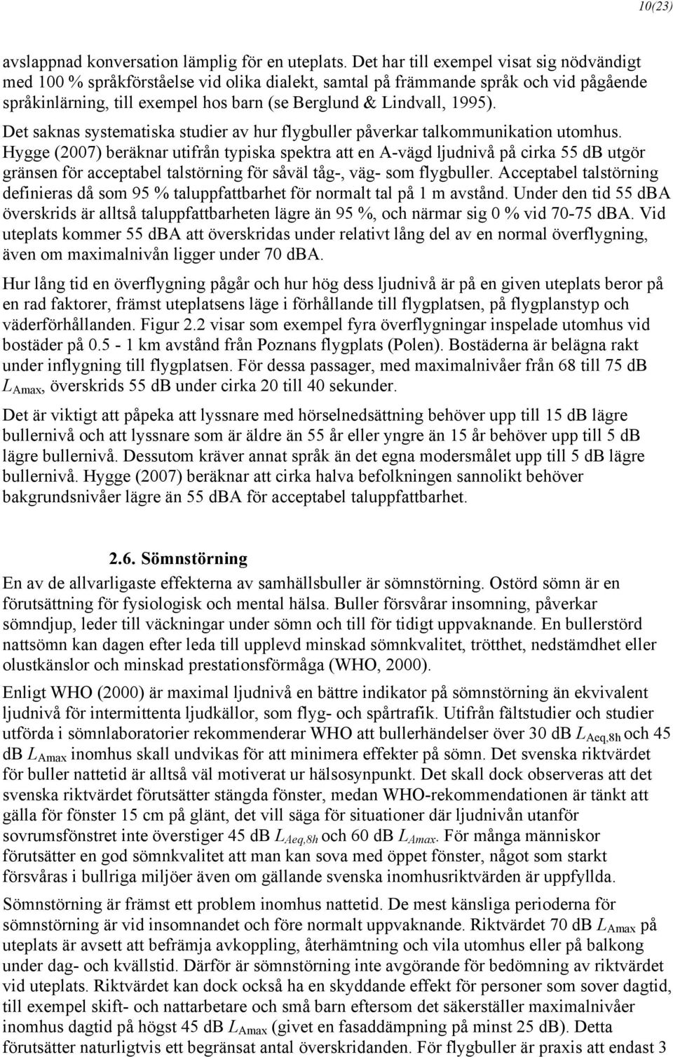 Det saknas systematiska studier av hur flygbuller påverkar talkommunikation utomhus.
